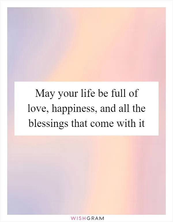 14510-may-your-life-be-full-of-love-happiness-and-all-the-blessings-that-come-with-it.jpg