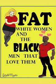 Amazon.com: Fat White Women & the Black Men that Love them: Tyrell & Chloe (Fat  White Women and the Black Men that Love them): 9781793480125: Mayers,  Gareth: Books
