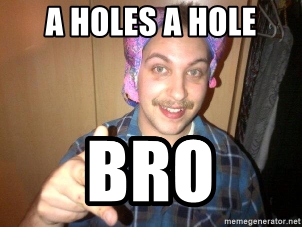 a-holes-a-hole-bro.jpg
