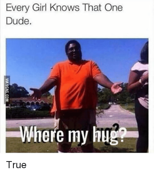 every-girl-knows-that-one-dude-where-my-hug-true-2383796.png