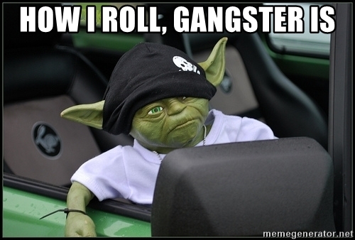 how-i-roll-gangster-is.jpg