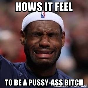 hows-it-feel-to-be-a-pussy-ass-.jpg