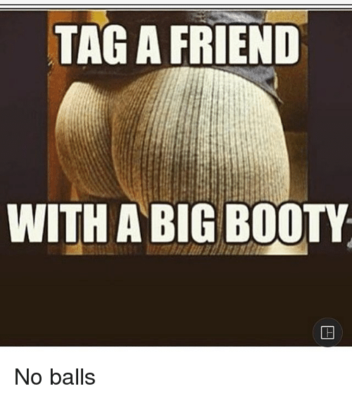 tag-a-friend-with-a-big-booty-ch-no-balls-29869206.png