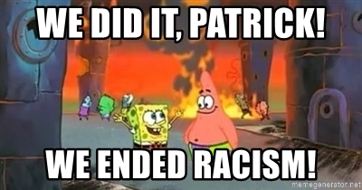 we-did-it-patrick-we-ended-racism.jpg