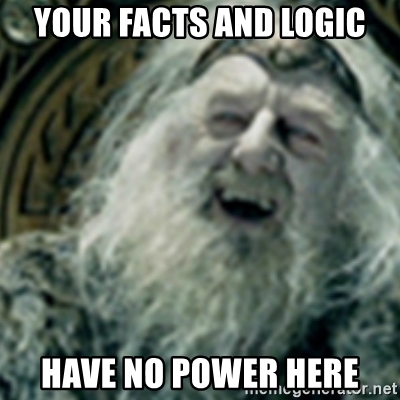 your-facts-and-logic-have-no-power-here.jpg
