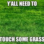 touching grass Meme Generator - Imgflip