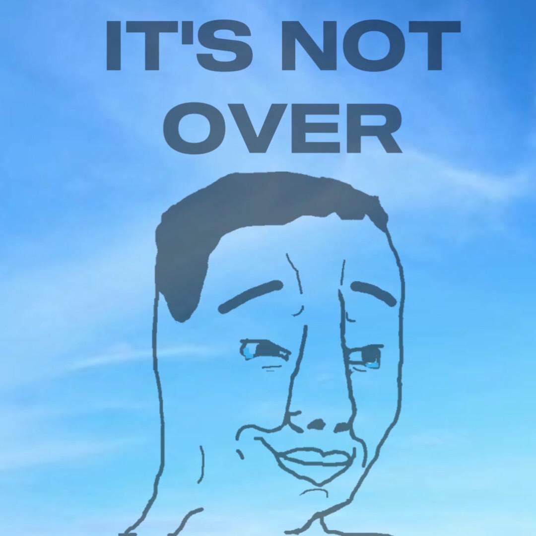IT'S NOT OVER : r/WojakTemplate