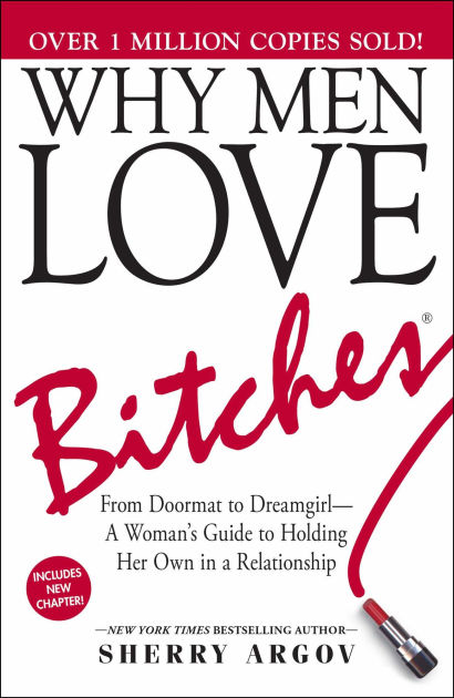 Why Men Love Bitches: From Doormat to Dreamgirl-A Woman's Guide to Holding  Her Own in a Relationship by Sherry Argov, Paperback | Barnes & Noble®