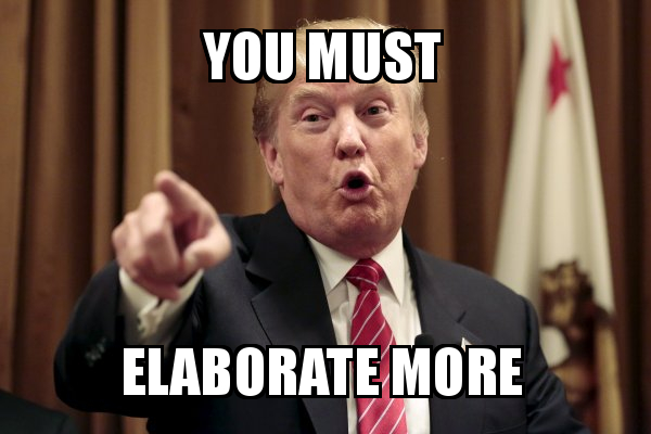 You must Elaborate more - Donald Trump Says | Make a Meme