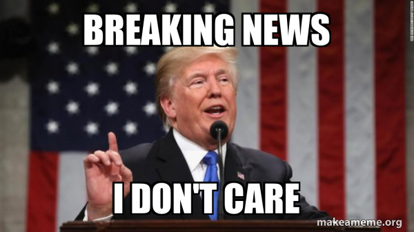 breaking news I don't care - Donald Trump Meme Generator