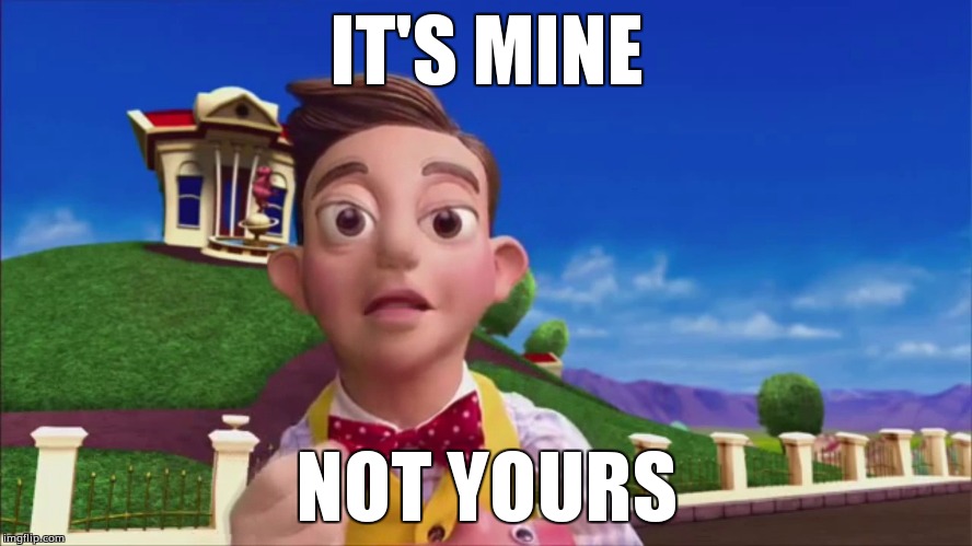 It's mine, not yours - Imgflip