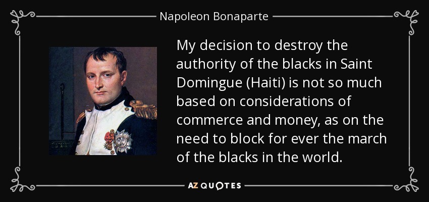 quote-my-decision-to-destroy-the-authority-of-the-blacks-in-saint-domingue-haiti-is-not-so-napoleon-bonaparte-138-82-08.jpg