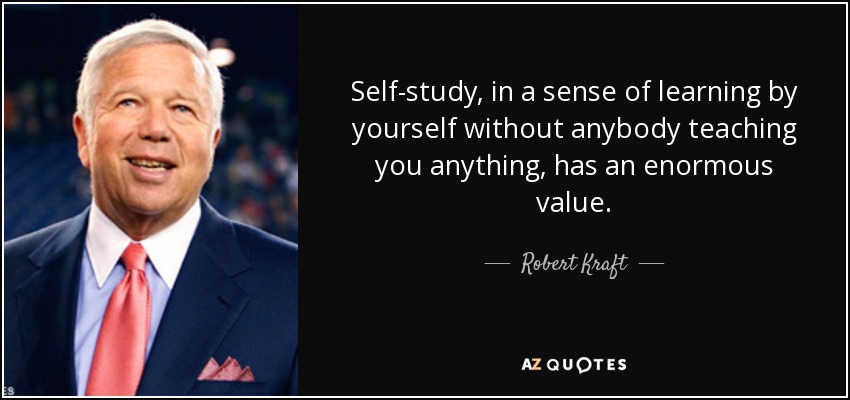 quote-self-study-in-a-sense-of-learning-by-yourself-without-anybody-teaching-you-anything-robert-kraft-70-65-45.jpg