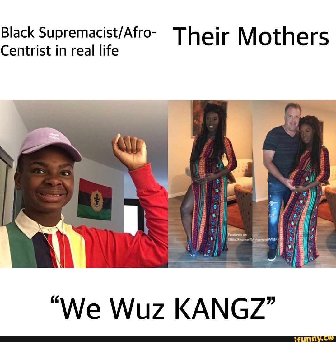 Black Supremacist/Afro- Their Mothers Centrist in real life “We Wuz KANGZ”  - iFunny :) | Real life, Afro, Popular memes