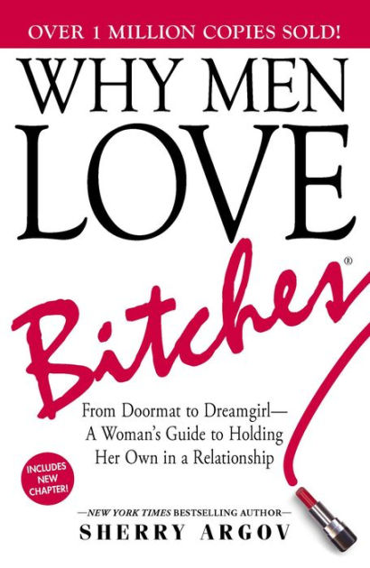 Why Men Love Bitches: From Doormat to Dreamgirl-A Woman's Guide to Holding  Her Own in a Relationship by Sherry Argov, Paperback | Barnes & Noble®