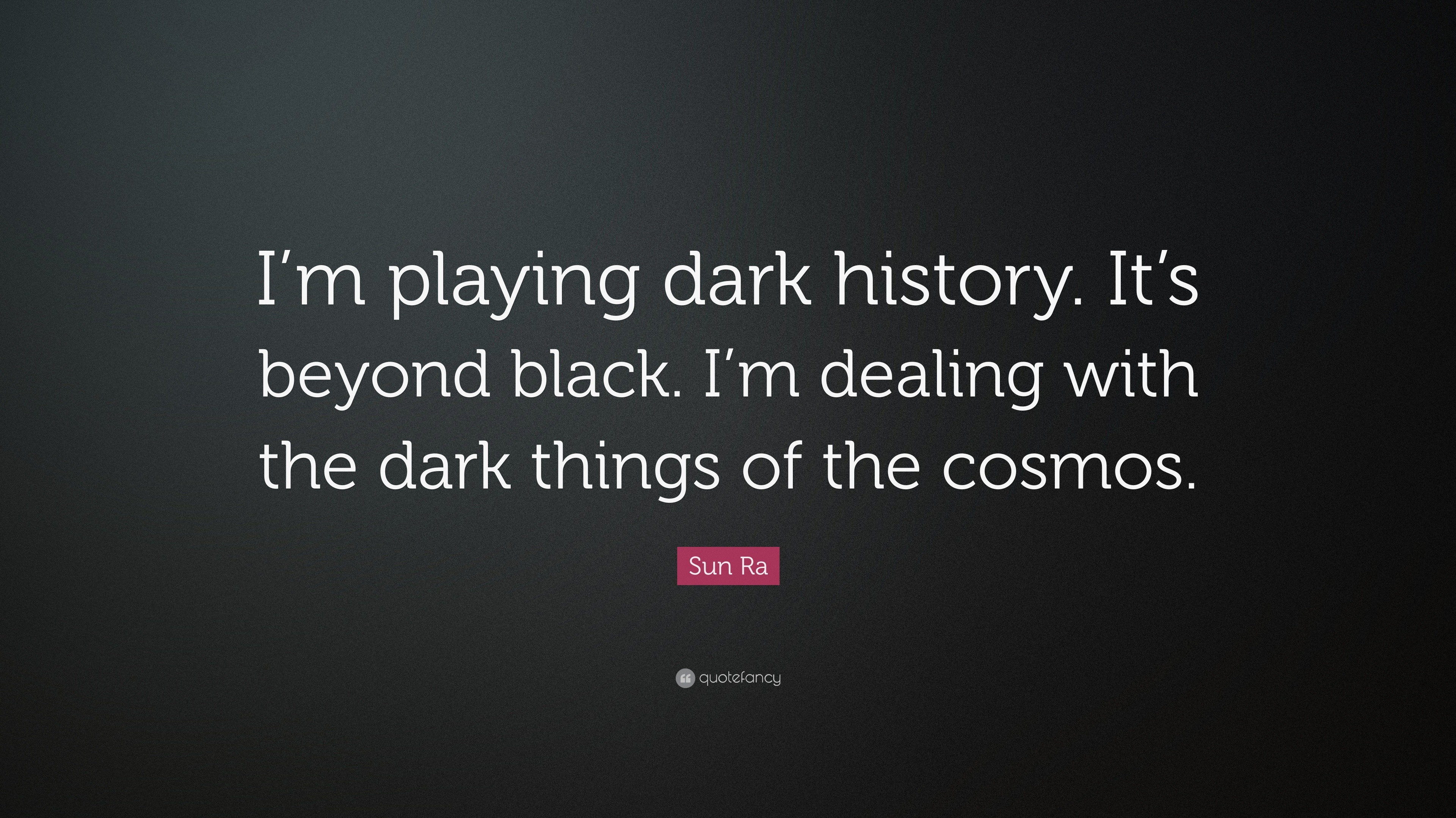 1063197-Sun-Ra-Quote-I-m-playing-dark-history-It-s-beyond-black-I-m.jpg